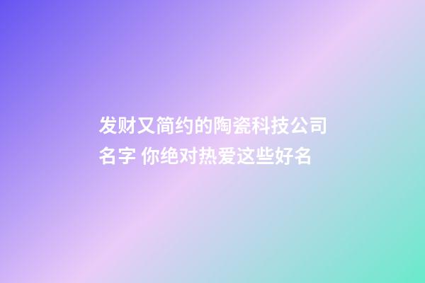 发财又简约的陶瓷科技公司名字 你绝对热爱这些好名-第1张-公司起名-玄机派